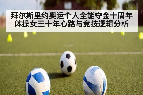 拜尔斯里约奥运个人全能夺金十周年 体操女王十年心路与竞技逻辑分析