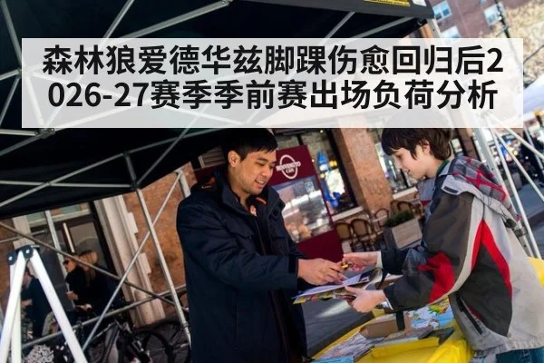 森林狼爱德华兹脚踝伤愈回归后2026-27赛季季前赛出场负荷分析