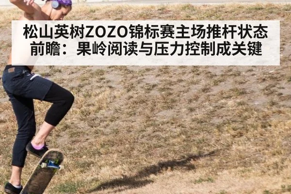 松山英树ZOZO锦标赛主场推杆状态前瞻：果岭阅读与压力控制成关键